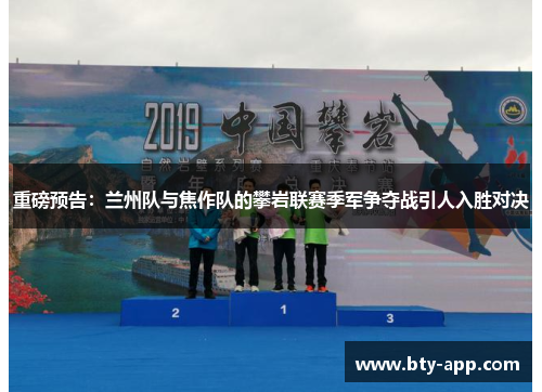 重磅预告：兰州队与焦作队的攀岩联赛季军争夺战引人入胜对决